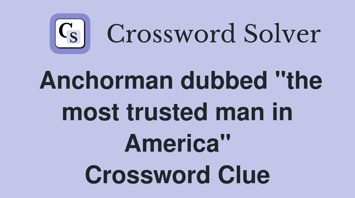 Anchorman dubbed "the most trusted man in America" Crossword Clue