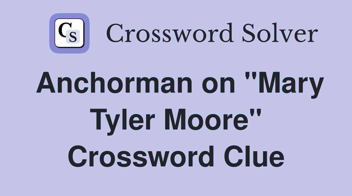 Anchorman on "Mary Tyler Moore" Crossword Clue