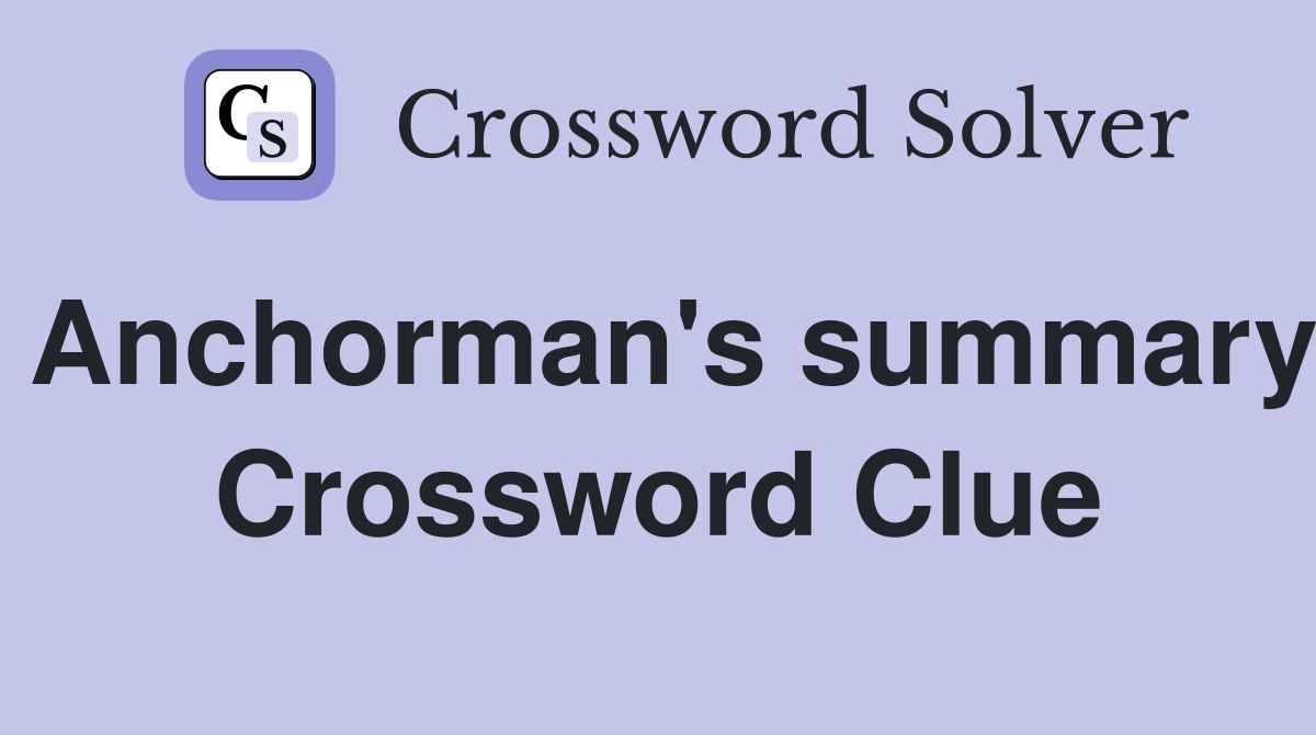 Anchorman's summary Crossword Clue