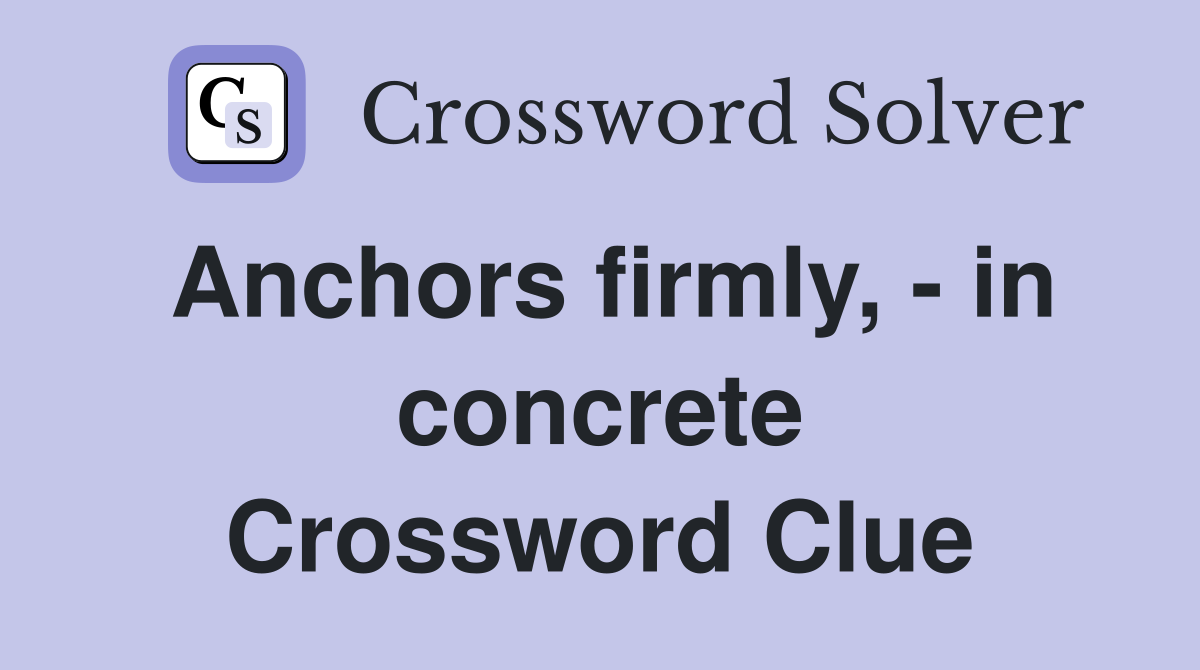 Anchors firmly, - in concrete Crossword Clue