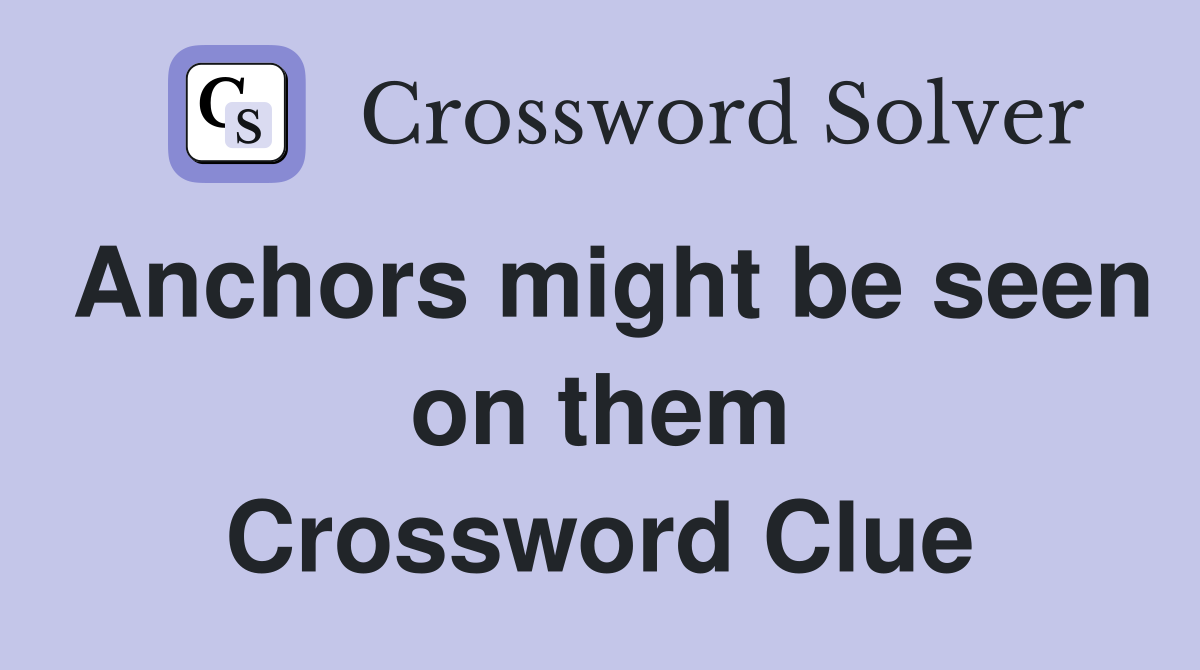 Anchors might be seen on them Crossword Clue