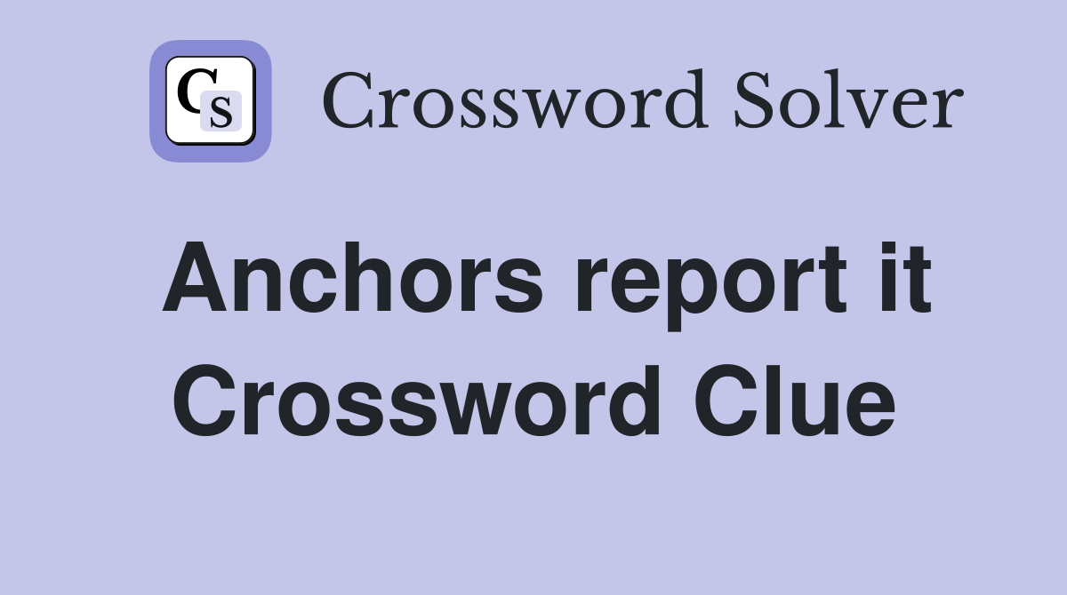 Anchors report it Crossword Clue