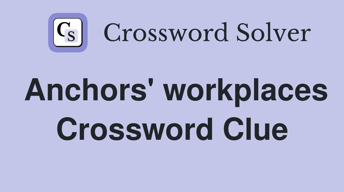 Anchors' workplaces Crossword Clue