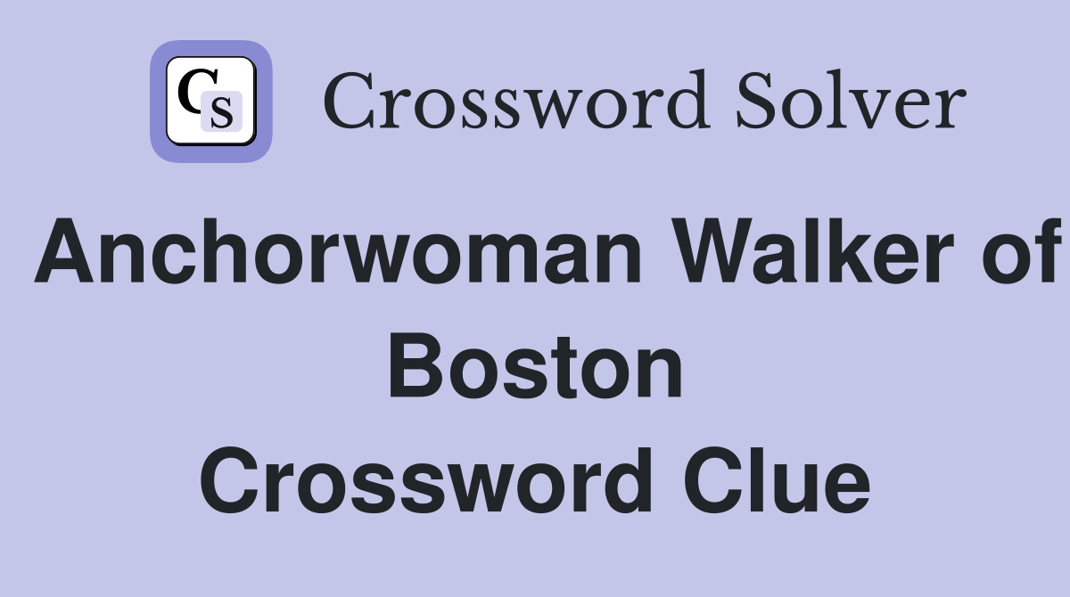 Anchorwoman Walker of Boston Crossword Clue