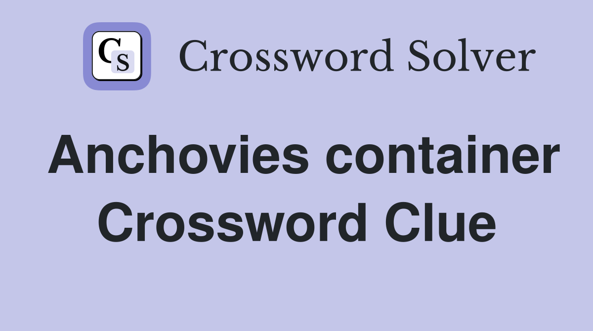Anchovies container Crossword Clue