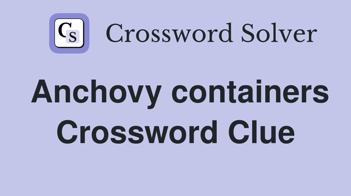 Anchovy containers Crossword Clue