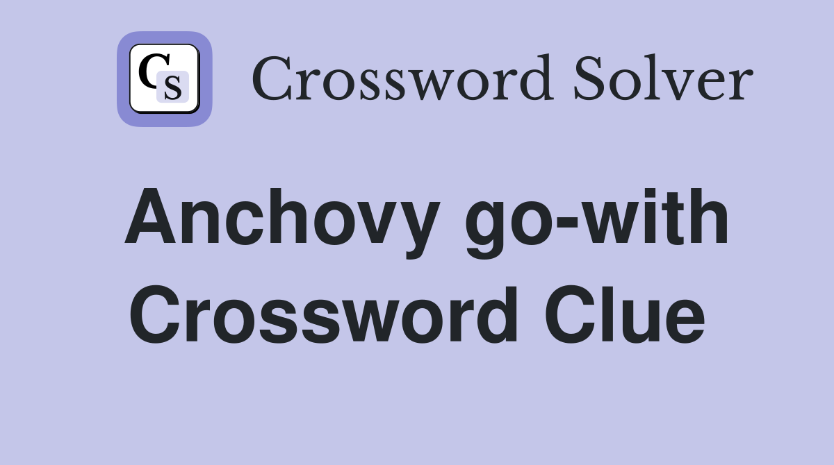 Anchovy go-with Crossword Clue