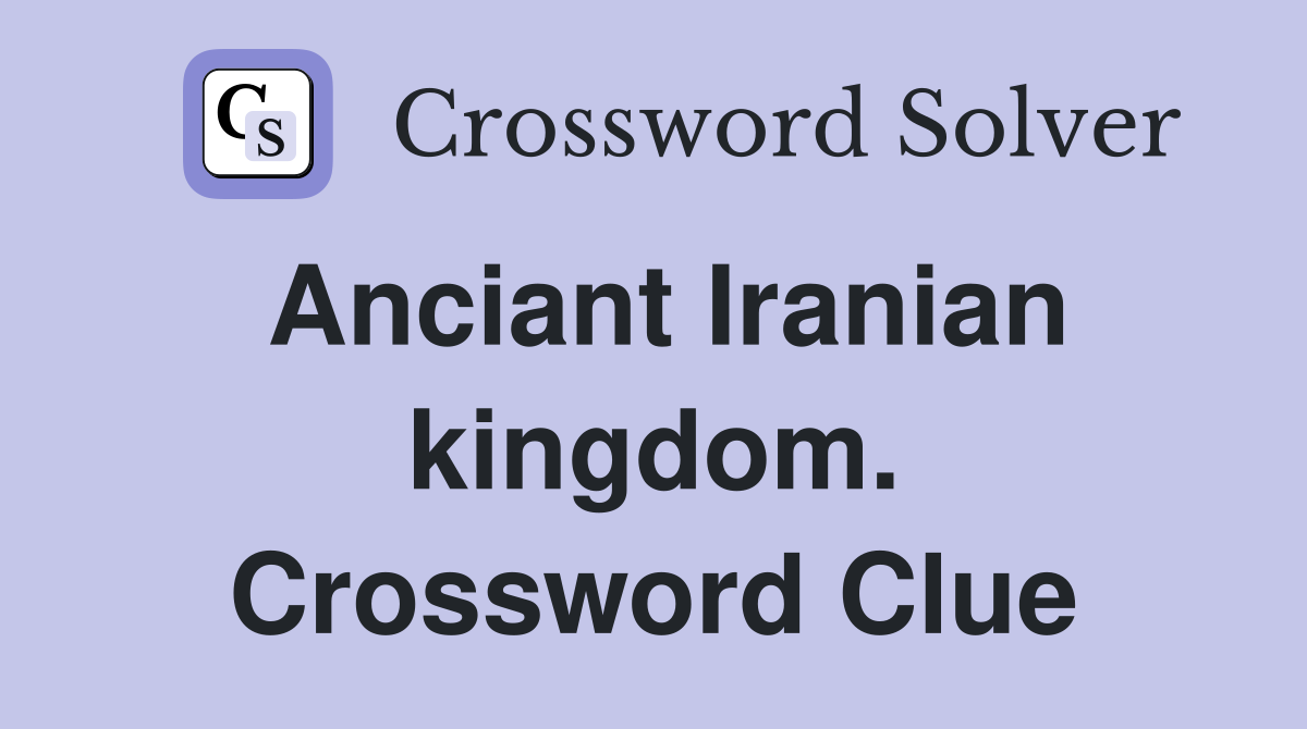Anciant Iranian kingdom. Crossword Clue