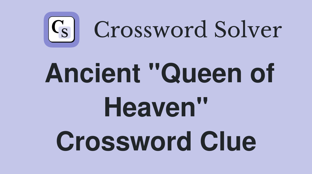 Ancient "Queen of Heaven" Crossword Clue