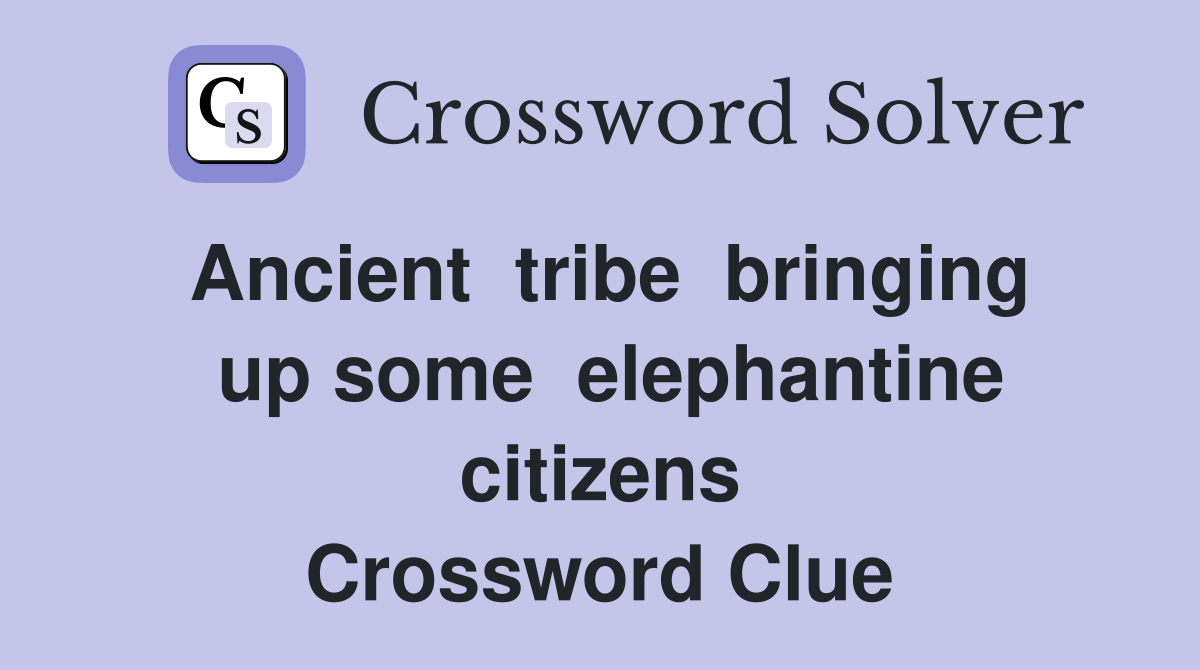 Ancient  tribe  bringing  up some  elephantine  citizens  Crossword Clue