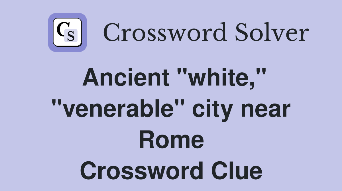 Ancient ''white,'' ''venerable'' city near Rome Crossword Clue