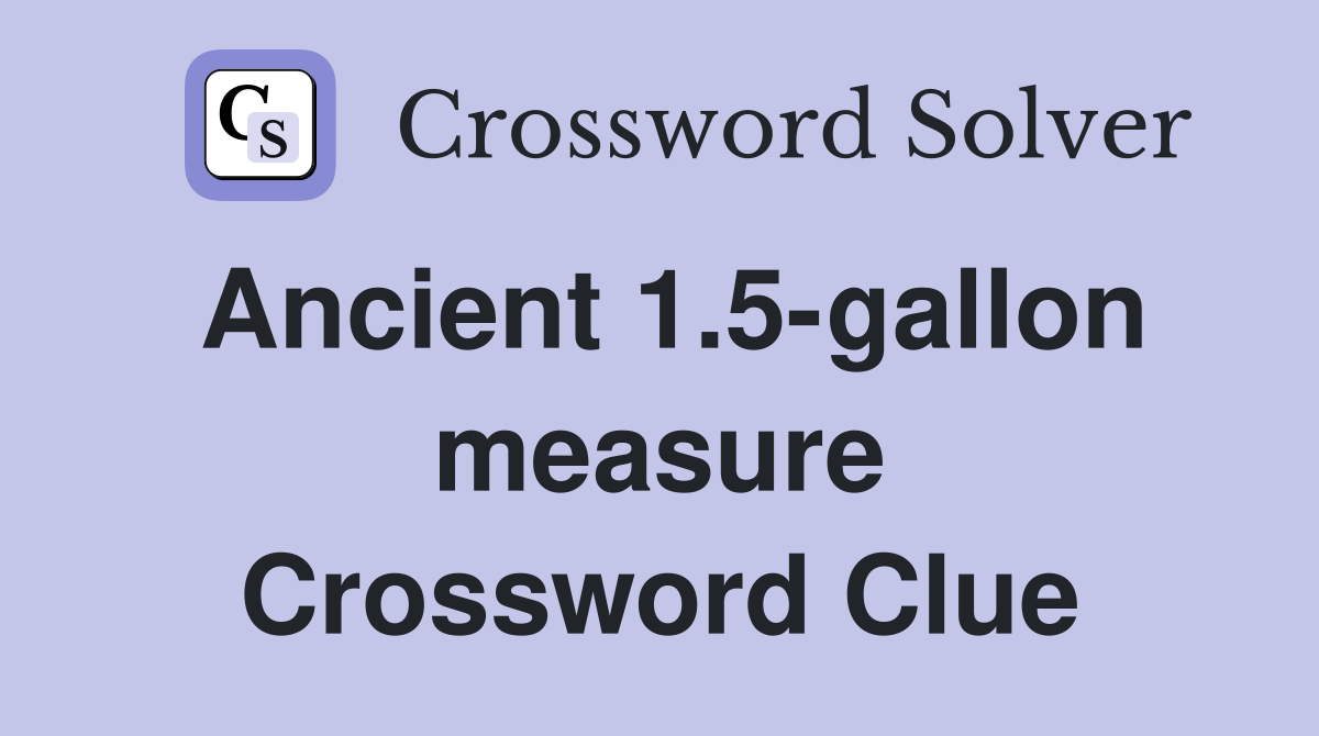 Ancient 1.5-gallon measure Crossword Clue