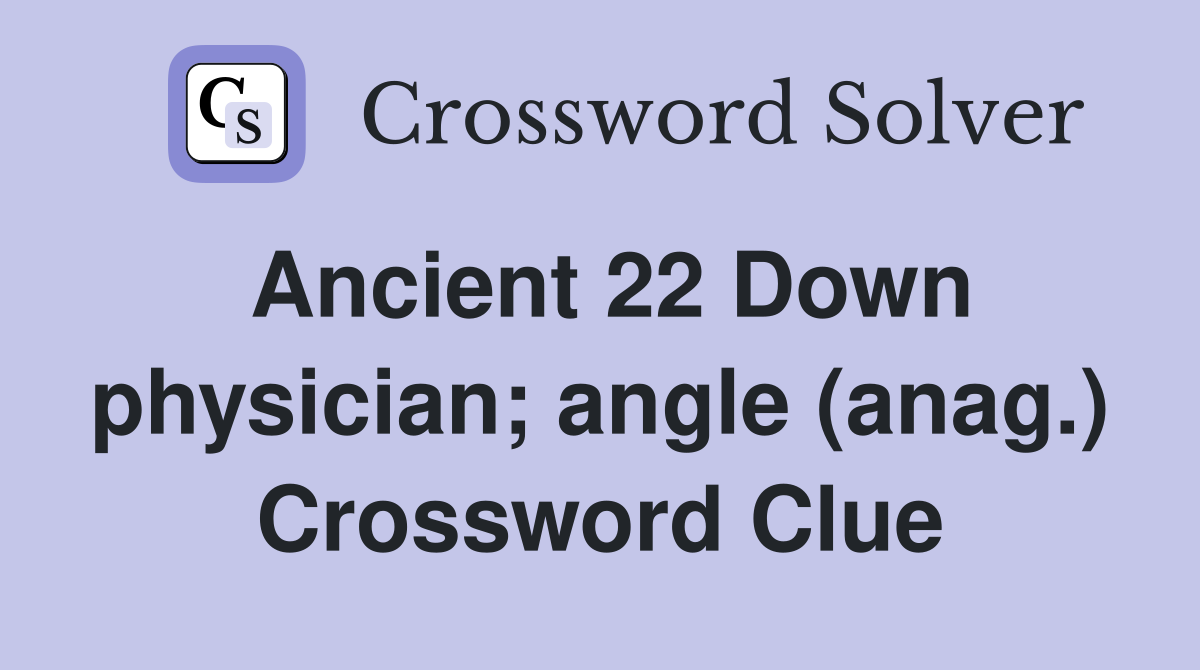 Ancient 22 Down physician; angle (anag.) Crossword Clue