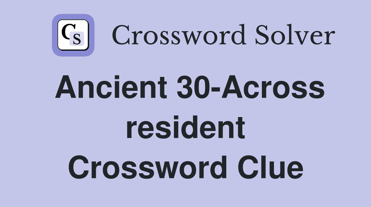 Ancient 30-Across resident Crossword Clue