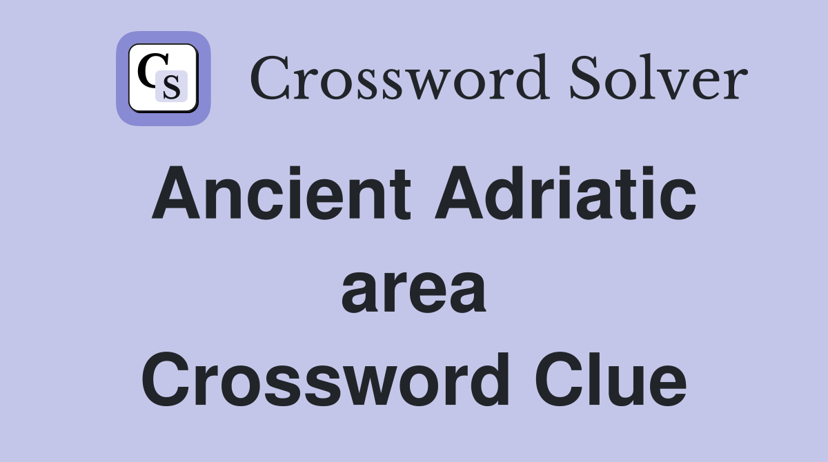 Ancient Adriatic area Crossword Clue
