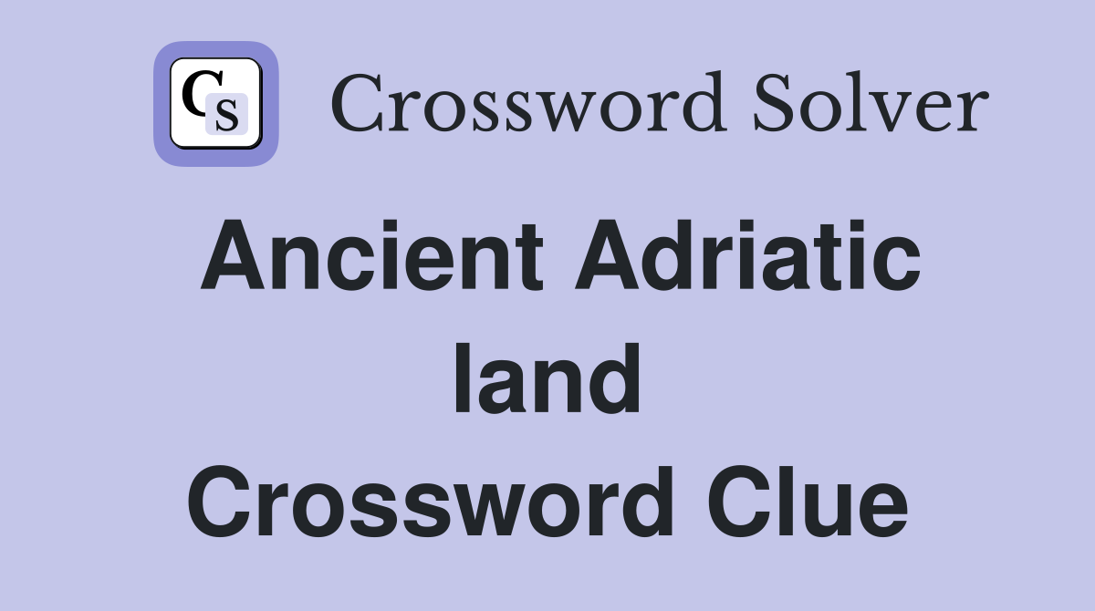 Ancient Adriatic land Crossword Clue