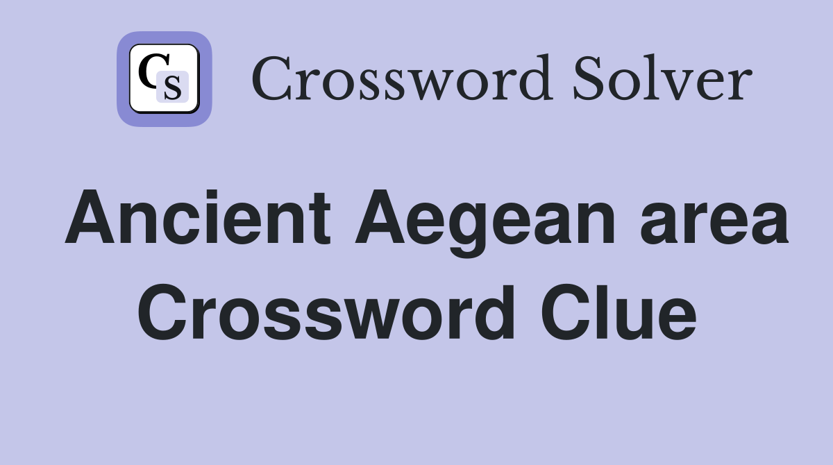 Ancient Aegean area Crossword Clue