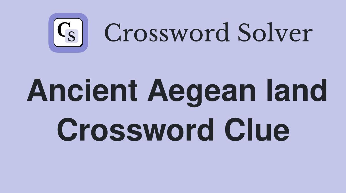Ancient Aegean land Crossword Clue