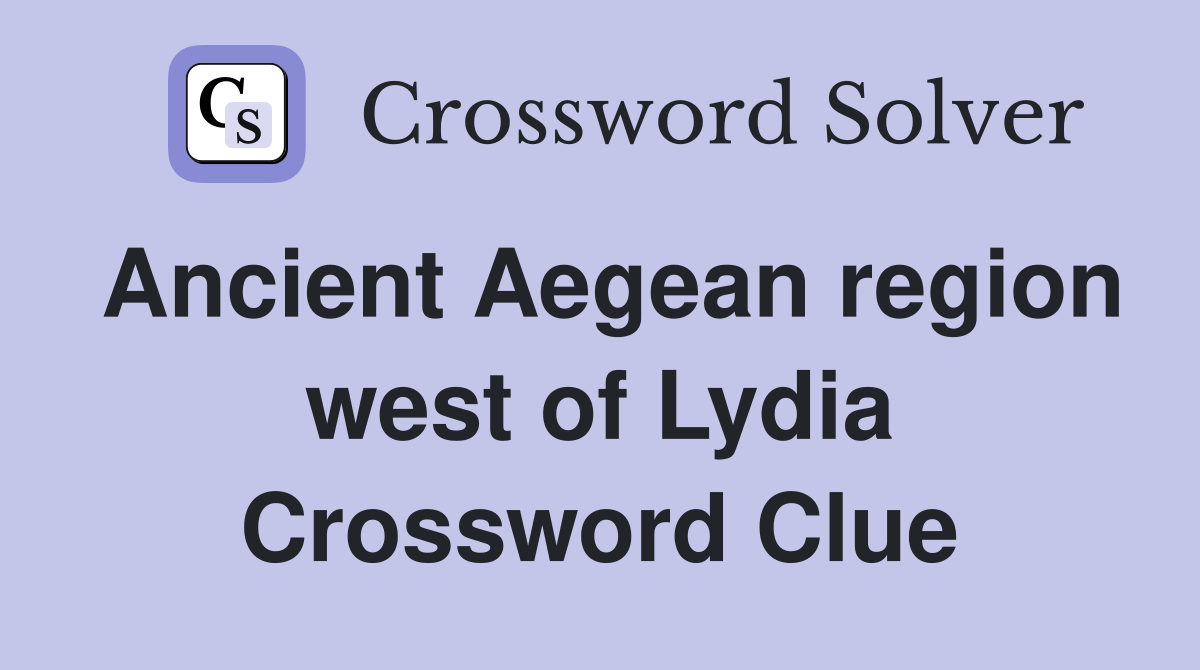 Ancient Aegean region west of Lydia Crossword Clue