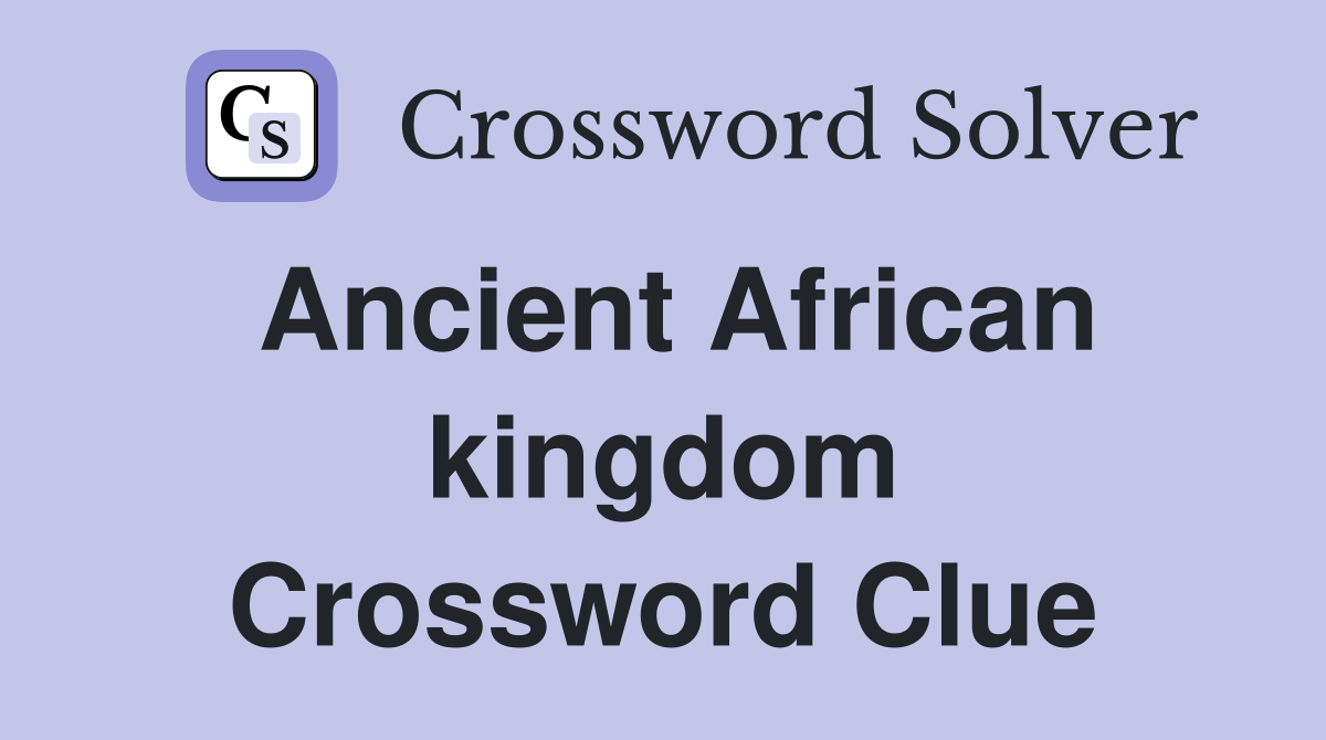 Ancient African kingdom Crossword Clue