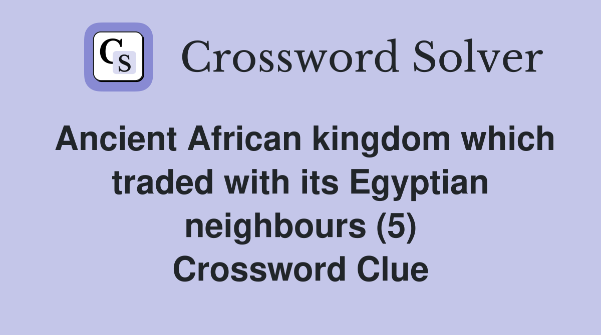 Ancient African kingdom which traded with its Egyptian neighbours (5) Crossword Clue