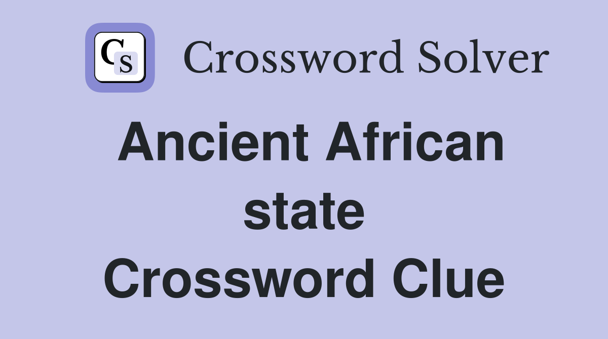 Ancient African state Crossword Clue