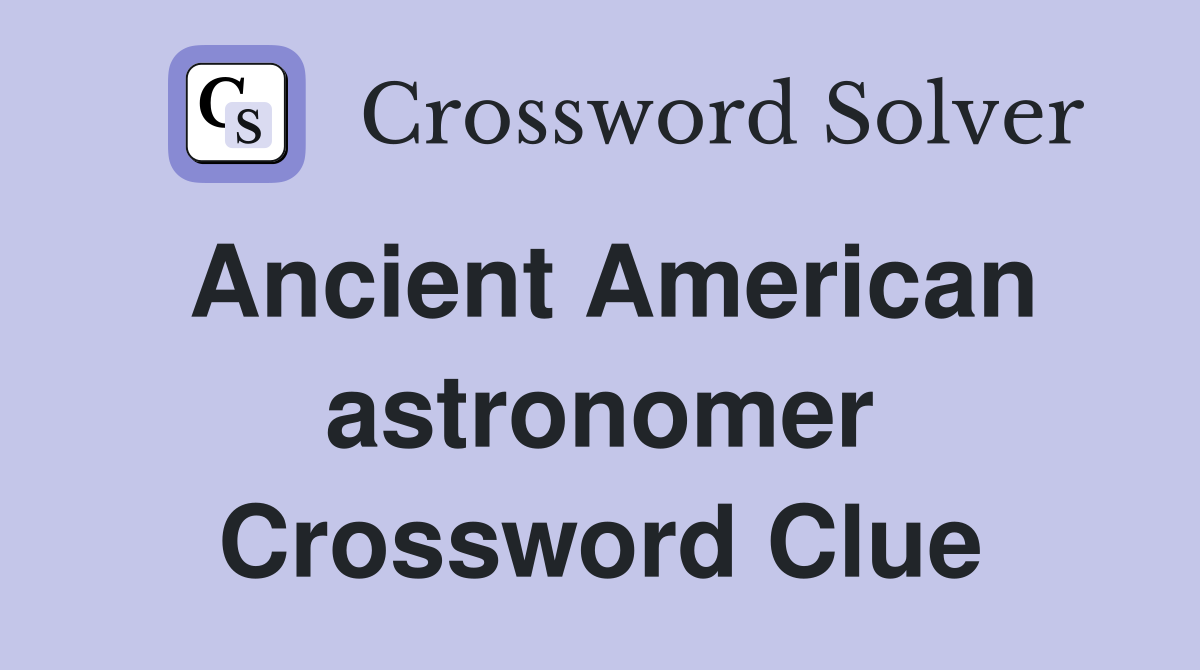 Ancient American astronomer Crossword Clue