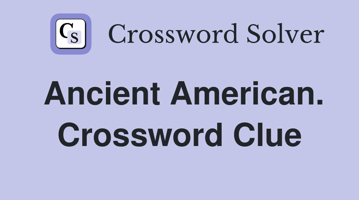 Ancient American. Crossword Clue