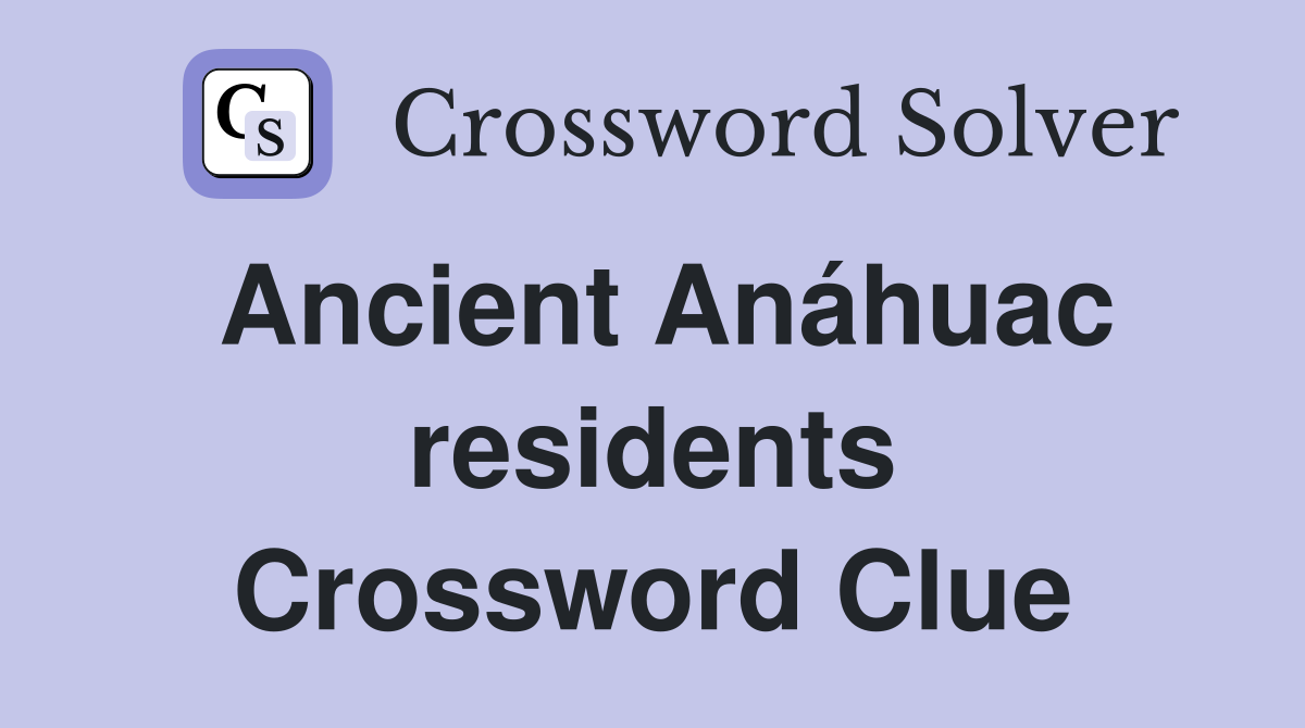 Ancient Anáhuac residents Crossword Clue