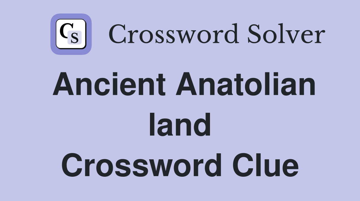 Ancient Anatolian land Crossword Clue