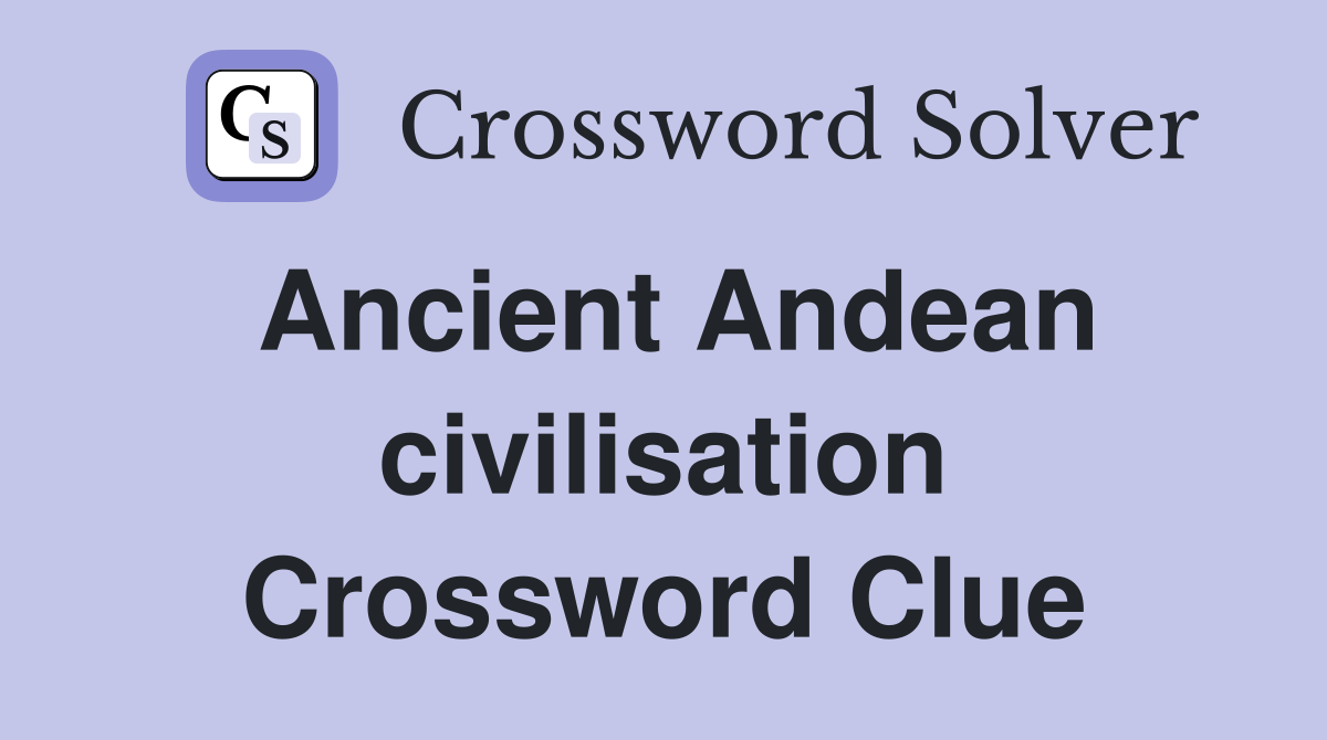 Ancient Andean civilisation Crossword Clue