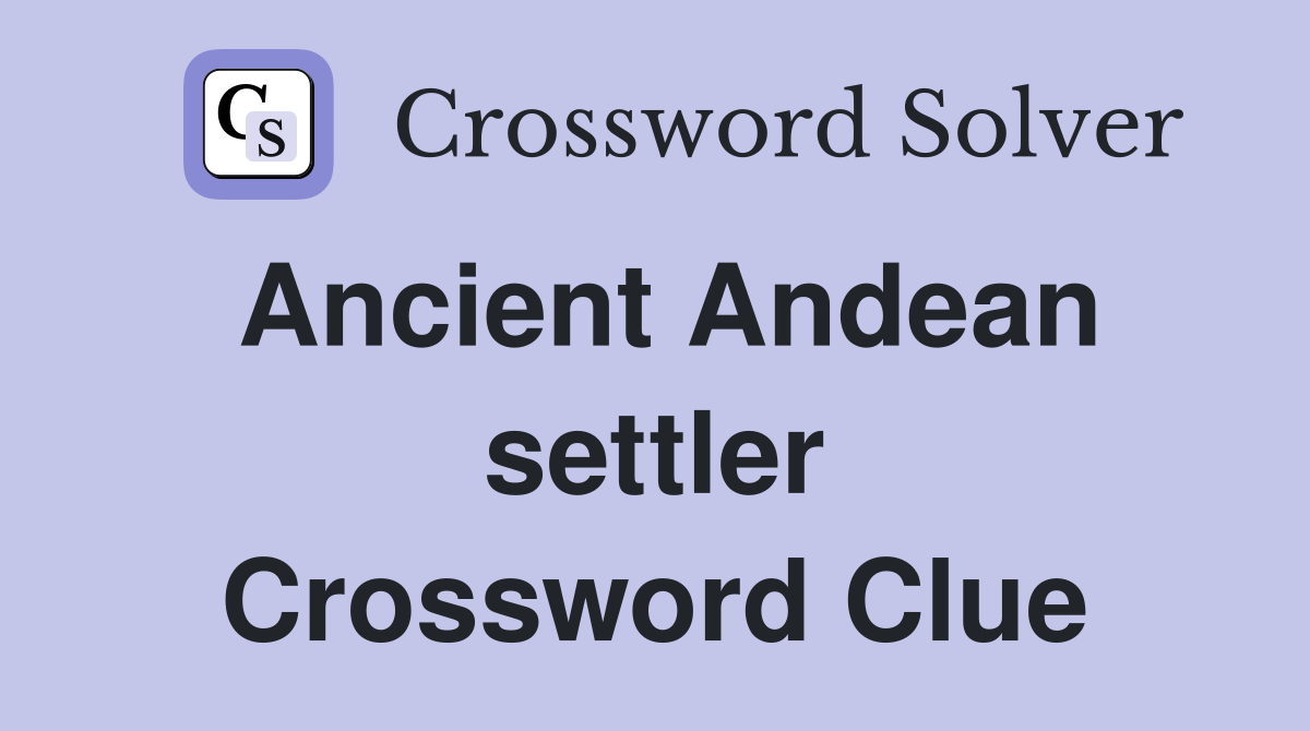 Ancient Andean settler Crossword Clue