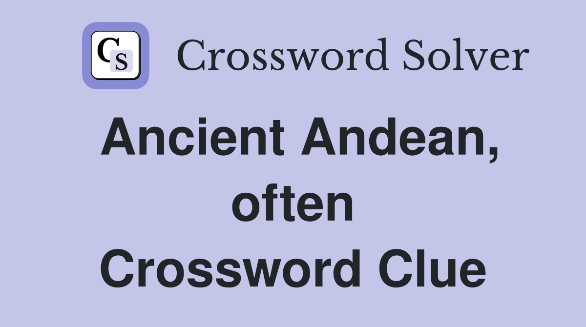 Ancient Andean, often Crossword Clue