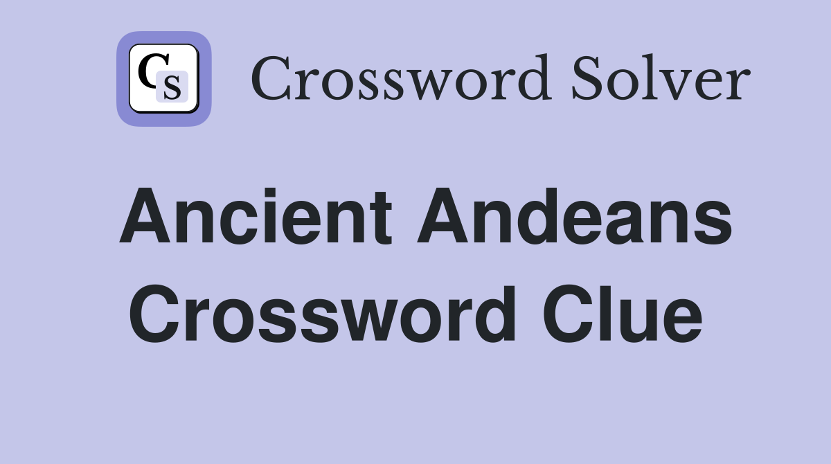 Ancient Andeans Crossword Clue