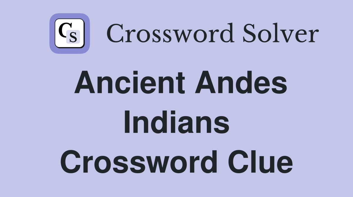 Ancient Andes Indians Crossword Clue
