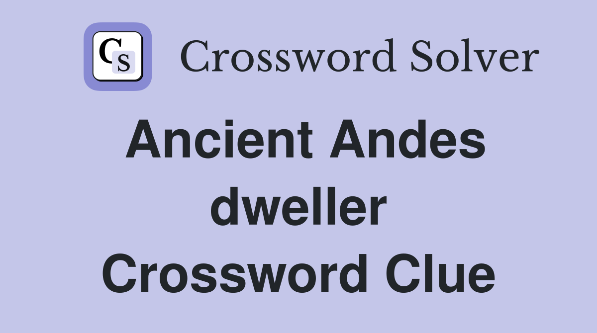 Ancient Andes dweller Crossword Clue