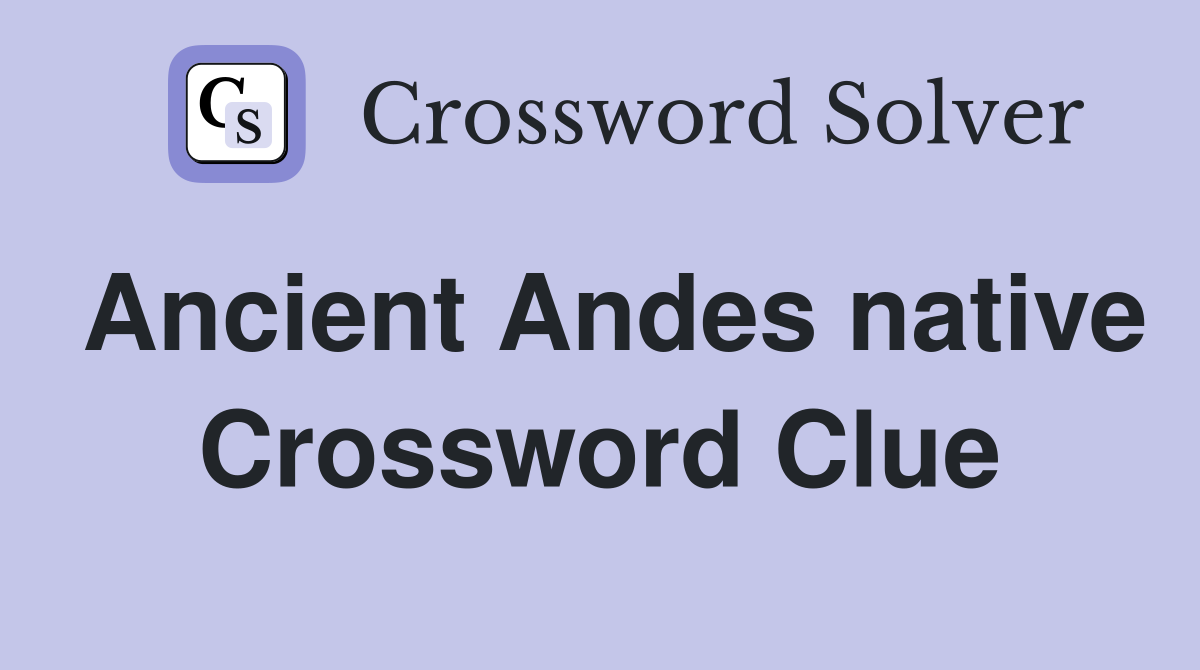 Ancient Andes native Crossword Clue Answers Crossword Solver