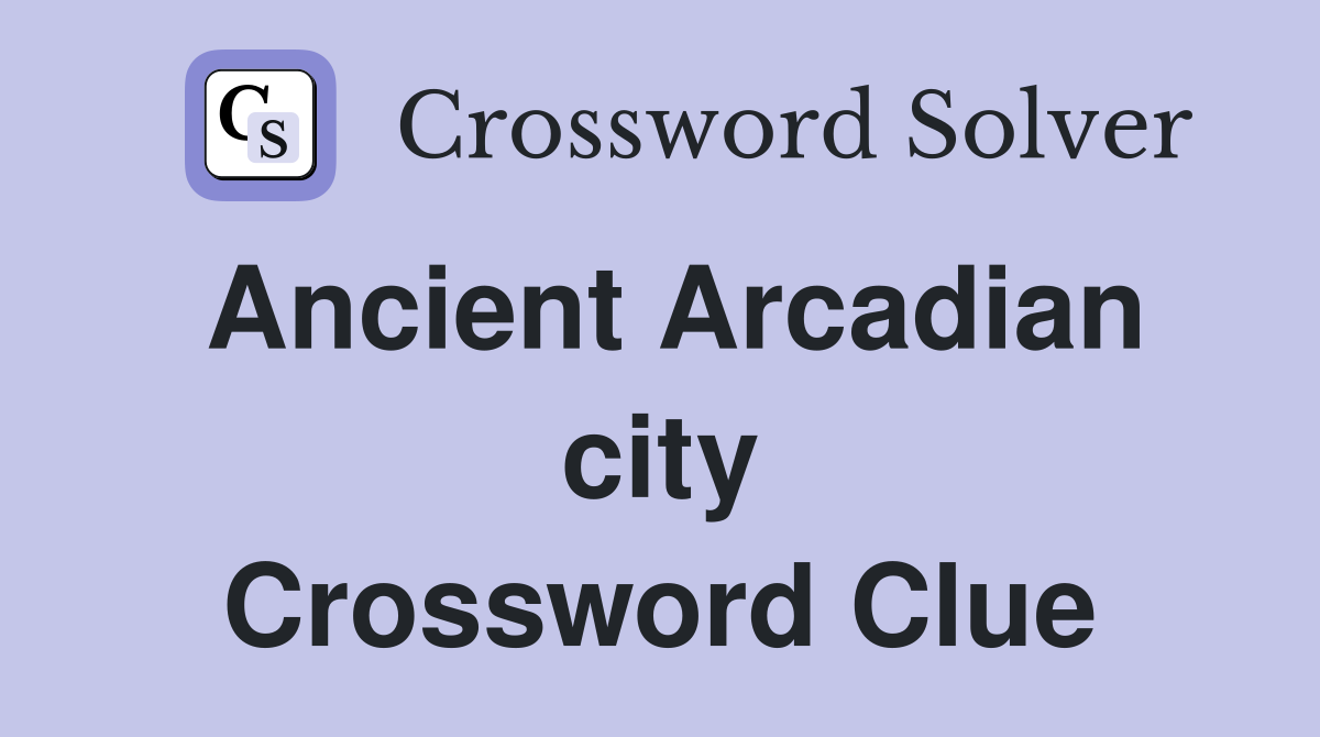 Ancient Arcadian city Crossword Clue