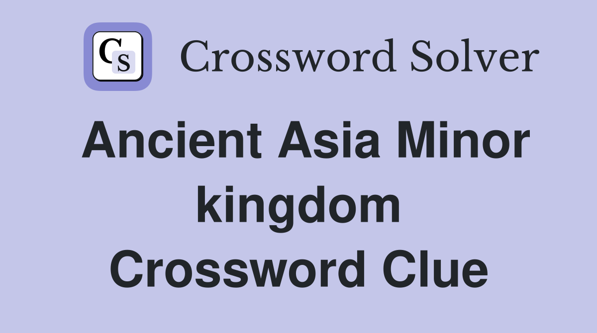 Ancient Asia Minor kingdom Crossword Clue
