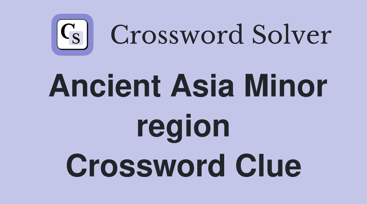 Ancient Asia Minor region Crossword Clue