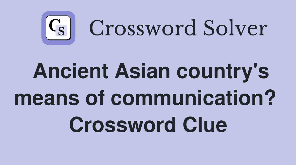 Ancient Asian country's means of communication?  Crossword Clue