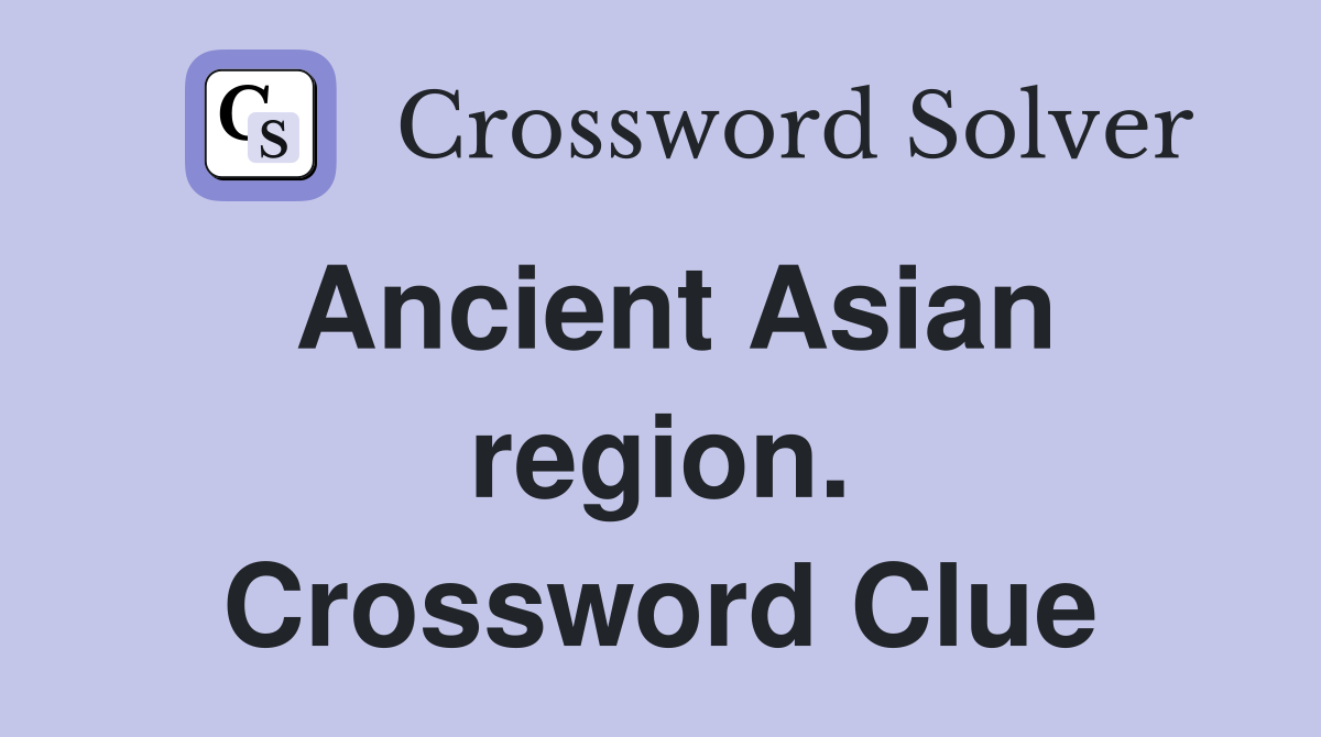 Ancient Asian region. Crossword Clue