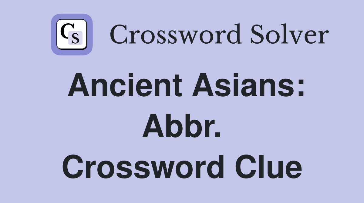 Ancient Asians: Abbr. Crossword Clue