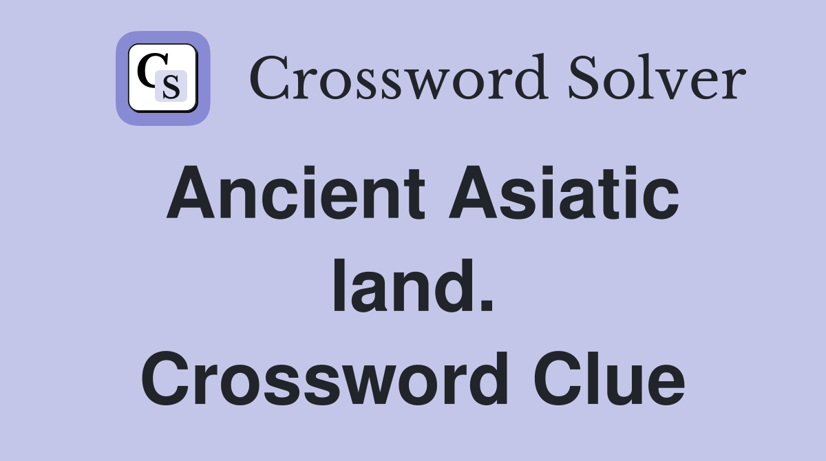 Ancient Asiatic land. Crossword Clue