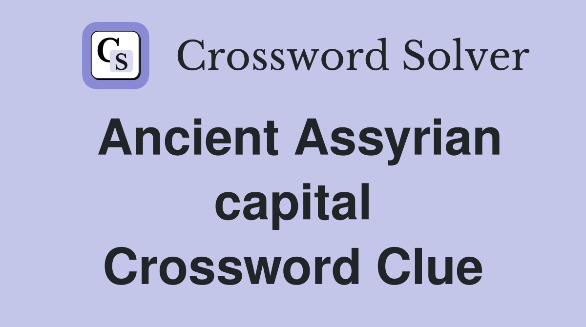 Ancient Assyrian capital Crossword Clue