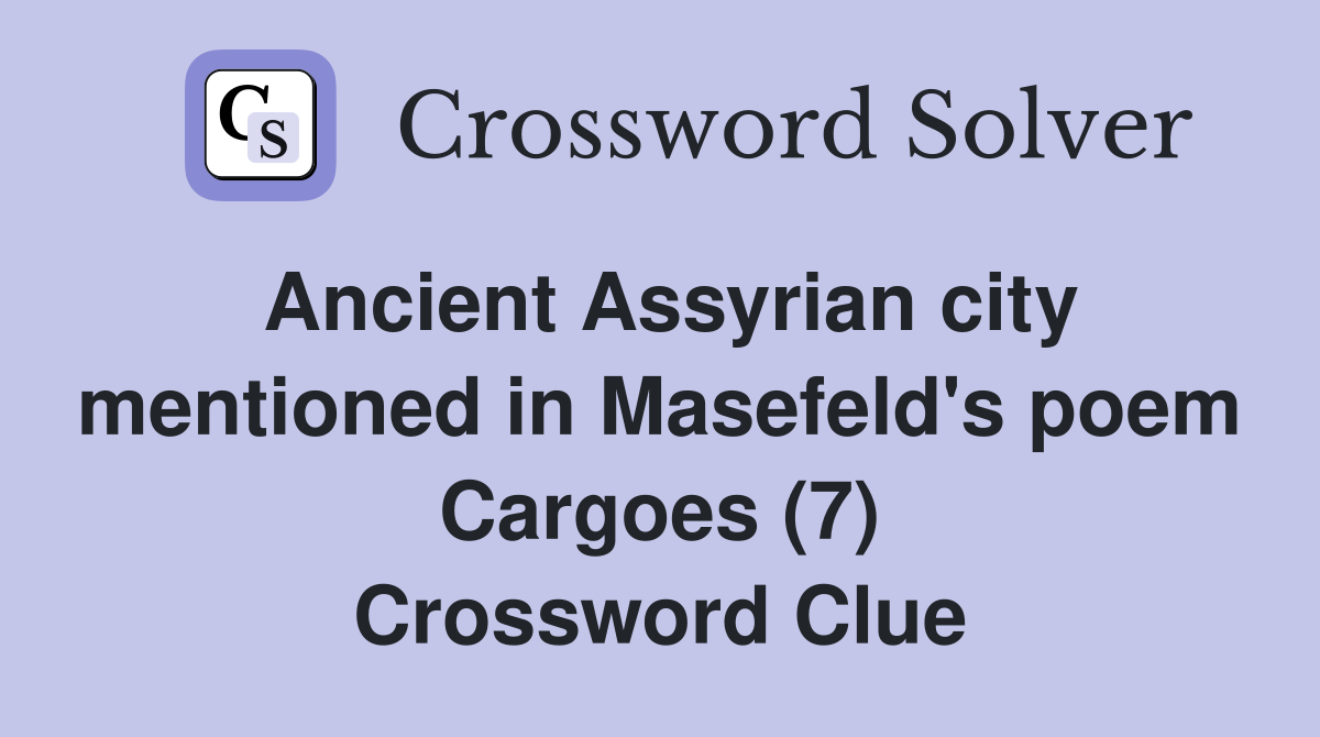Ancient Assyrian city mentioned in Masefeld's poem Cargoes (7) Crossword Clue