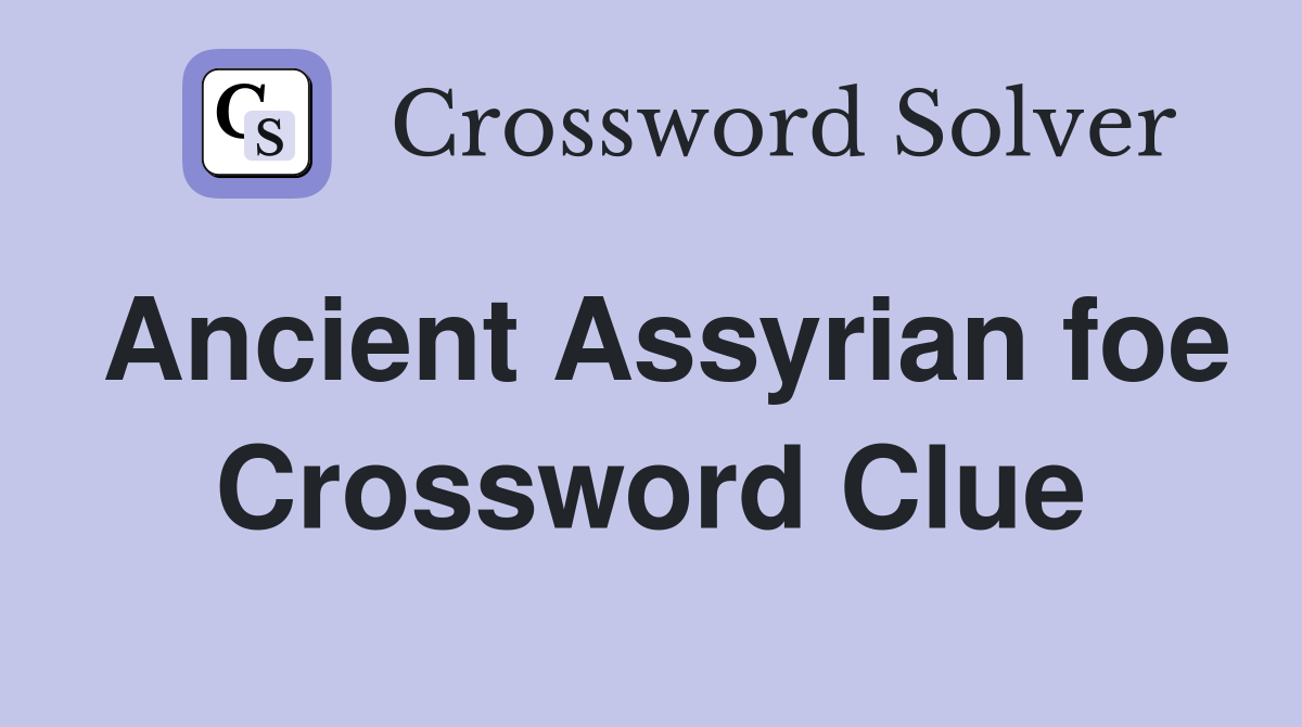Ancient Assyrian foe Crossword Clue