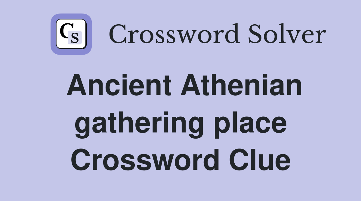 Ancient Athenian gathering place Crossword Clue