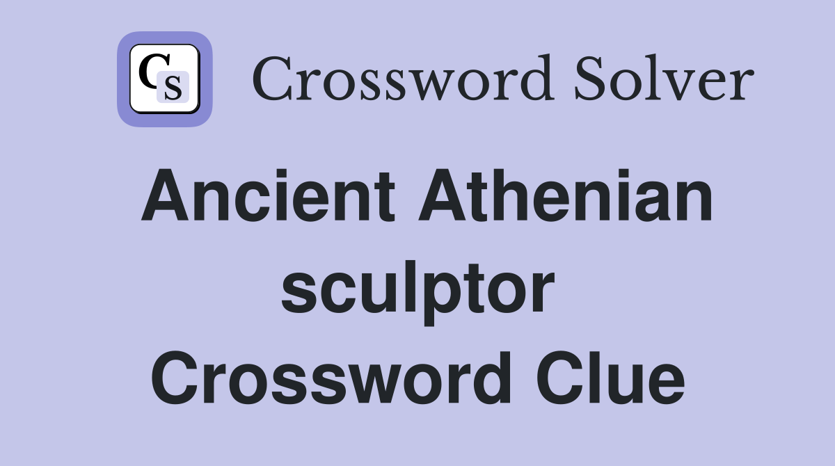 Ancient Athenian sculptor Crossword Clue