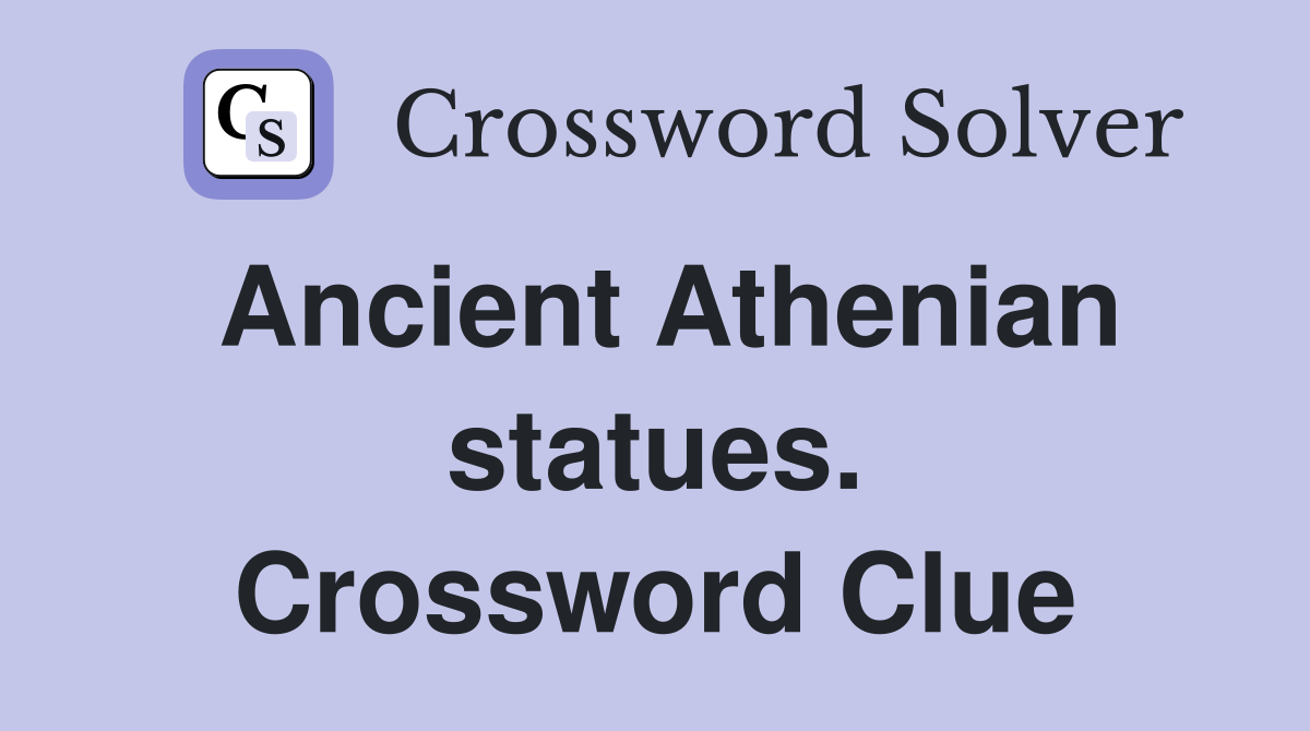 Ancient Athenian statues. Crossword Clue